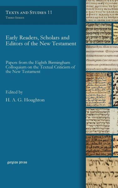 Early Readers, Scholars and Editors of the New Testament: Papers from the Eighth Birmingham Colloquium on the Textual Criticism of the New Testament - Texts and Studies - H a G Houghton - Kirjat - Gorgias Press - 9781463204112 - perjantai 15. elokuuta 2014