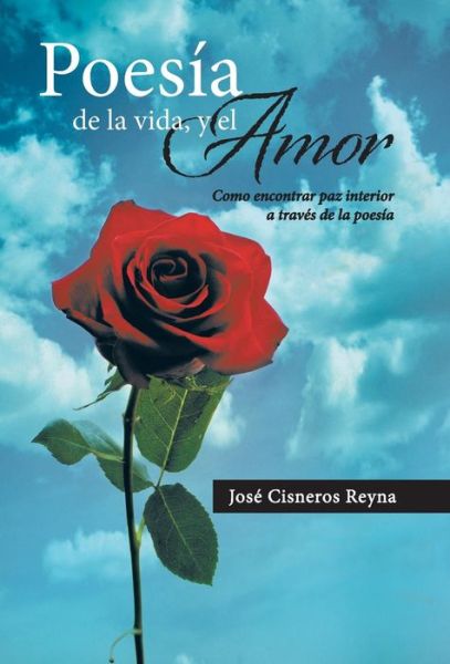 Cover for Jose Cisneros Reyna · Poesia De La Vida, Y El Amor: Como Encontrar Paz Interior a Traves De La Poesia (Hardcover Book) [Spanish edition] (2013)