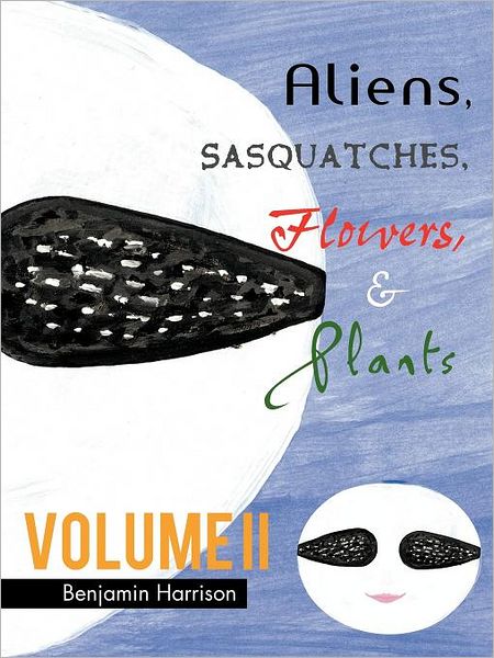 Cover for Benjamin Harrison · Aliens, Sasquatches, Flowers, &amp; Plants Volume II (Pocketbok) (2011)