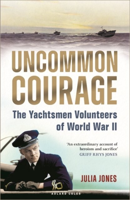 Uncommon Courage: The Yachtsmen Volunteers of World War II - Julia Jones - Kirjat - Bloomsbury Publishing PLC - 9781472987112 - torstai 14. syyskuuta 2023
