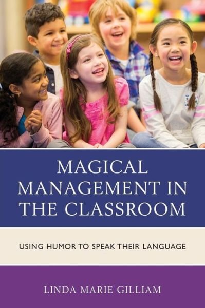 Magical Management in the Classroom: Using Humor to Speak Their Language - Linda Marie Gilliam - Livros - Rowman & Littlefield - 9781475832112 - 17 de dezembro de 2018