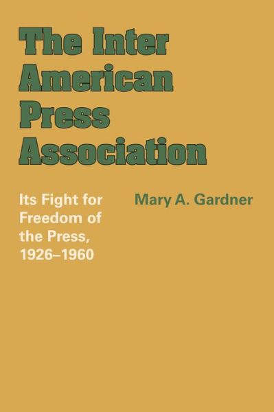 Cover for Mary A. Gardner · The Inter American Press Association: Its Fight for Freedom of the Press, 1926–1960 - LLILAS Latin American Monograph Series (Paperback Book) (1967)