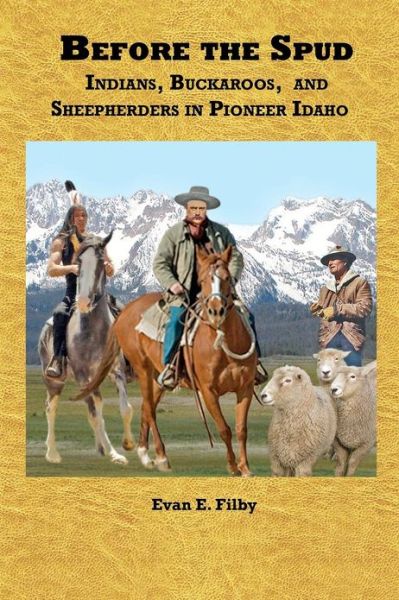 Cover for Evan E Filby · Before the Spud: Indians, Buckaroos, and Sheepherders in Pioneer Idaho (Paperback Book) (2012)