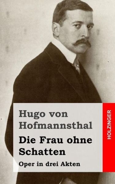 Cover for Hugo Von Hofmannsthal · Die Frau Ohne Schatten: Oper in Drei Akten (Paperback Book) (2013)