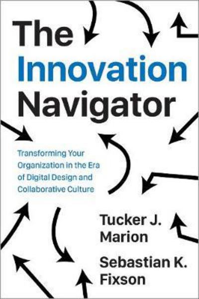 Cover for Tucker Marion · The Innovation Navigator: Transforming Your Organization in the Era of Digital Design and Collaborative Culture (Hardcover Book) (2018)