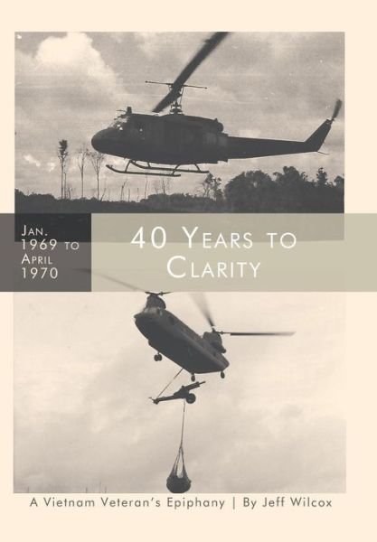 Cover for Jeff Wilcox · 40 Years to Clarity : A Vietnam Veteran's Epiphany (Hardcover Book) (2019)