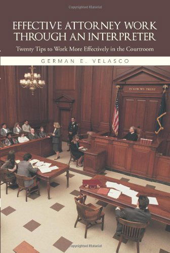 Cover for German E. Velasco · Effective Attorney Work Through an Interpreter: Twenty Tips to Work More Effectively in the Courtroom (Paperback Book) (2013)