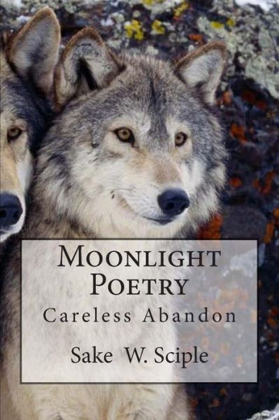 Cover for Sake W Sciple · Moonlight Poetry: Careless Abandon (Paperback Book) (2013)