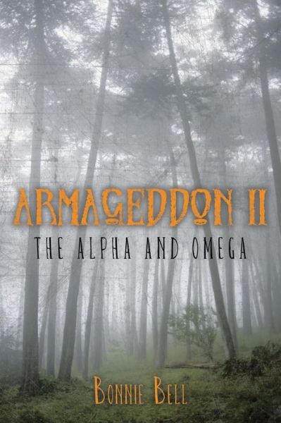 Armageddon Ii: the Alpha and Omega - Bonnie Bell - Books - Authorhouse - 9781491841112 - December 20, 2013