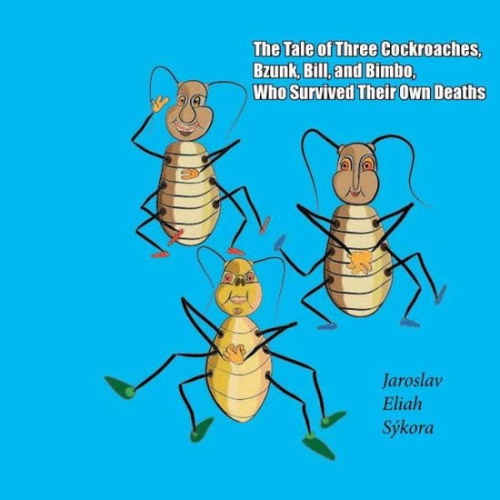 Cover for Jaroslav Eliah Sykora · The Tale of Three Cockroaches, Bzunk, Bill, and Bimbo, Who Survived Their Own Deaths (Paperback Book) (2013)