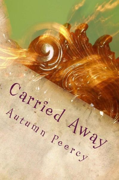 Cover for Autumn Peercy · Carried Away: Collected Poems and Stories from a Young Woman (Paperback Book) (2014)