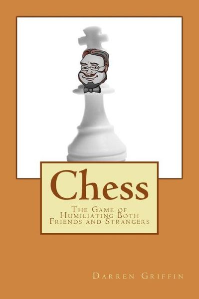 Cover for Darren Griffin · Chess: the Game of Humiliating Both Friends and Strangers (Taschenbuch) (2014)