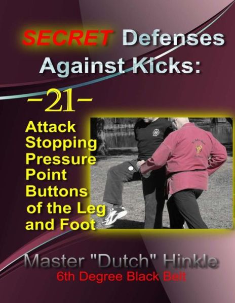 Cover for Master &quot;Dutch&quot; Hinkle · Secret Defenses Against Kicks: -21- Attack Stopping Pressure Point Buttons of the Leg and Foot (Paperback Book) (2014)