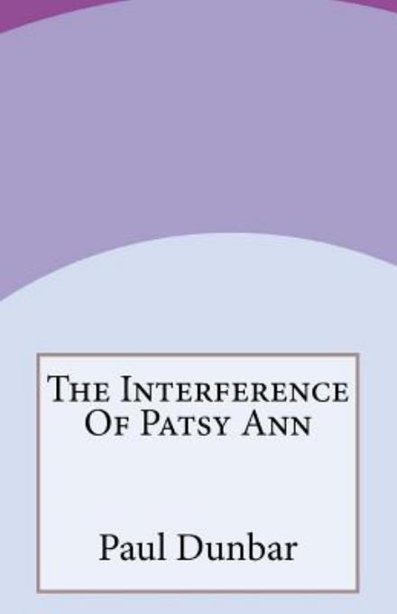 Cover for Paul Laurence Dunbar · The Interference of Patsy Ann (Paperback Book) (2014)