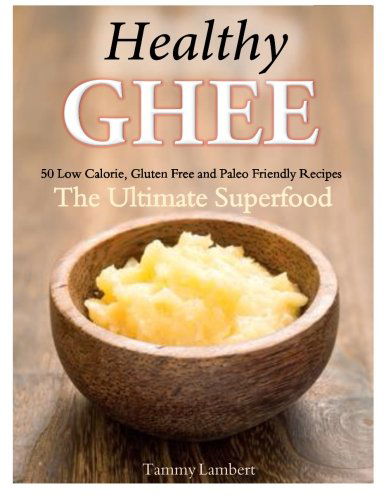 Cover for Tammy Lambert · Healthy Ghee Recipes: 50 Low-calorie, Gluten Free, Paleo Friendly Recipes -the Ultimate Superfood (Paperback Bog) (2014)