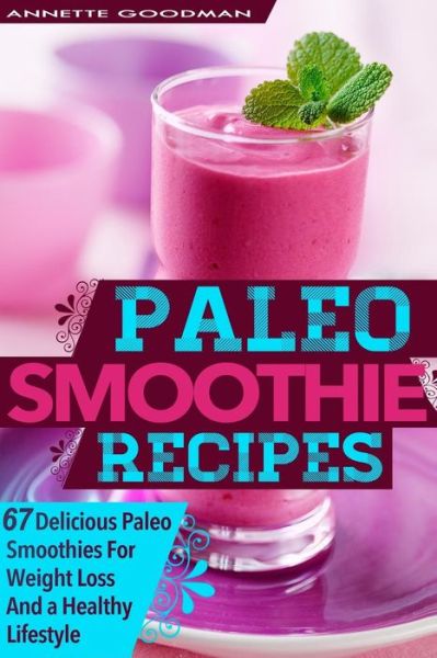 Cover for Annette Goodman · Paleo Smoothies: 67 Delicious Gluten Free Smoothie Recipes for Weight Loss and a Healthy Lifestyle (Weight Loss Plan Series) (Volume 1) (Paperback Book) (2014)