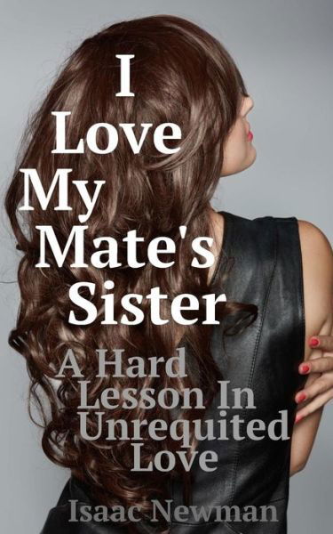 Cover for I Newman · I Love My Mate's Sister: a Hard Lesson in Unrequited Love (Paperback Book) (2014)