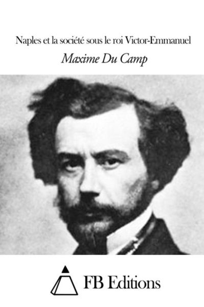 Cover for Maxime Du Camp · Naples et La Societe Sous Le Roi Victor-emmanuel (Paperback Book) (2015)