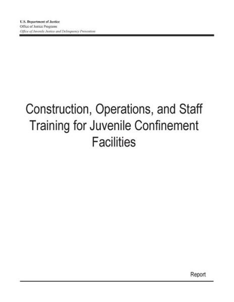 Cover for U S Department of Justice · Construction, Operations, and Staff Training for Juvenile Confinement Facilities (Paperback Bog) (2015)