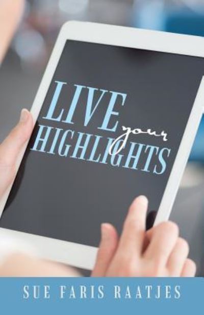 Cover for Sue Faris Raatjes · Live your Highlights (Paperback Book) (2016)