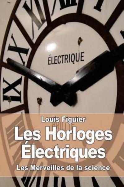 Cover for Louis Figuier · Les Horloges Electriques (Paperback Book) (2015)