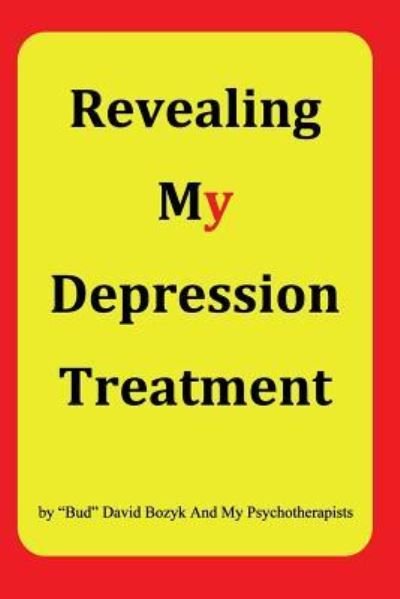 Revealing My Depression Treatment - Bud Bozyk - Books - Createspace Independent Publishing Platf - 9781519396112 - May 27, 2018