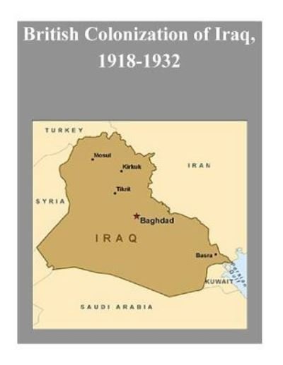 British Colonization of Iraq, 1918-1932 - United States Marine Corps Command and S - Livros - Createspace Independent Publishing Platf - 9781522886112 - 23 de dezembro de 2015