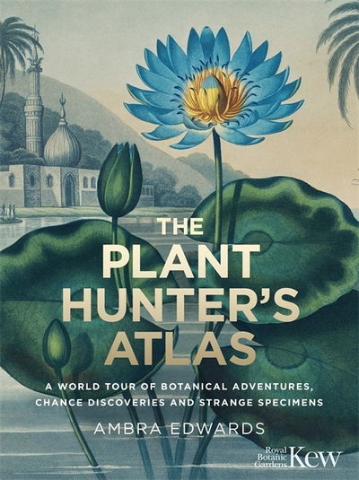 Cover for Ambra Edwards · The Plant-Hunter's Atlas: A World Tour of Botanical Adventures, Chance Discoveries and Strange Specimens (Hardcover Book) (2021)