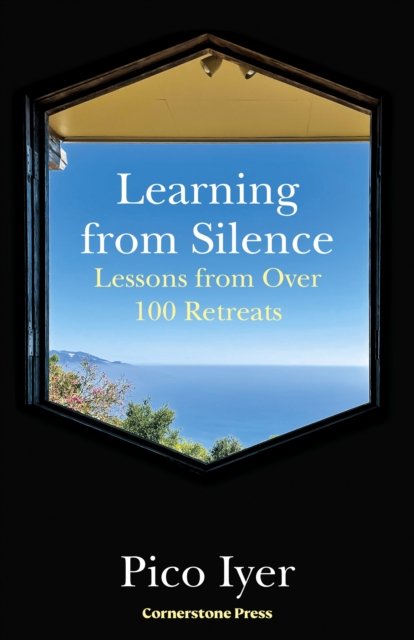 Cover for Pico Iyer · Learning from Silence: Lessons from Over 100 Retreats (Hardcover Book) (2025)