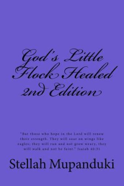 Cover for Stellah Mupanduki · God's Little Flock Healed : God's Little Flock Healed : &quot;They Will Rise on Wings Like Eagles : They Will Run and Not Get Weary; They Will Walk and Not Grow Weak. &quot; Isaiah 40 : 31 (Paperback Book) (2016)