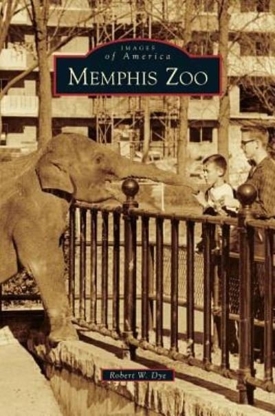 Cover for Robert W Dye · Memphis Zoo (Hardcover Book) (2015)