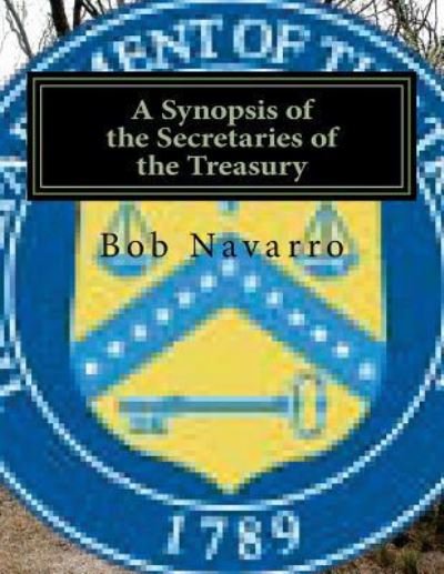 Cover for Bob Navarro · A Synopsis of the Secretaries of the Treasury (Pocketbok) (2016)