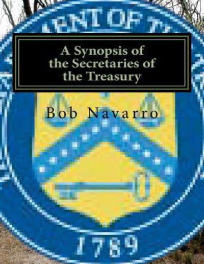 Cover for Bob Navarro · A Synopsis of the Secretaries of the Treasury (Taschenbuch) (2016)