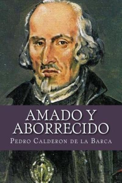 Amado y aborrecido - Pedro Calderon de la Barca - Kirjat - CreateSpace Independent Publishing Platf - 9781535181112 - lauantai 9. heinäkuuta 2016
