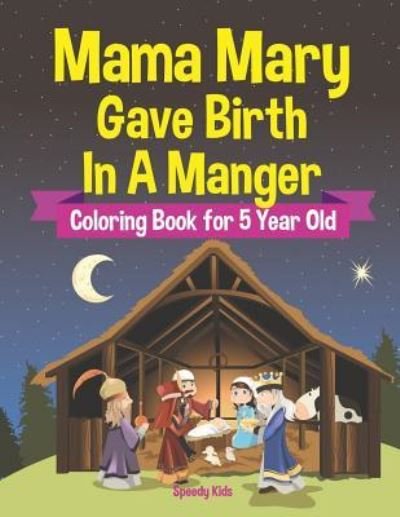 Cover for Speedy Kids · Mama Mary Gave Birth In A Manger - Coloring Book for 5 Year Old (Paperback Book) (2018)