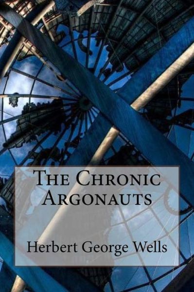 Cover for Herbert George Wells · The Chronic Argonauts Herbert George Wells (Paperback Book) (2017)