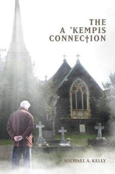 The a 'kempis Connection - Michael A Kelly - Books - Xlibris Au - 9781543407112 - March 13, 2018