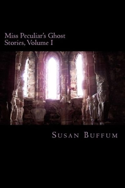 Cover for Susan Buffum · Miss Peculiar's Ghost Stories, Volume I (Paperback Book) (2017)