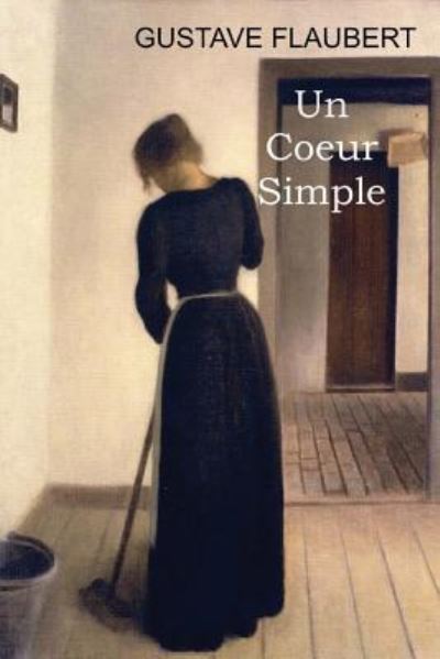 Un coeur simple - Gustave Flaubert - Kirjat - Createspace Independent Publishing Platf - 9781545458112 - maanantai 24. huhtikuuta 2017