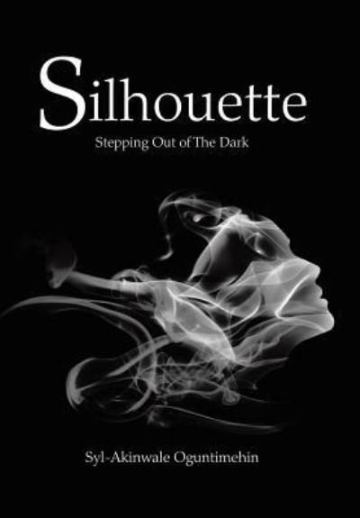 Cover for Syl-Akinwale Oguntimehin · Silhouette Stepping out of the Dark (Hardcover Book) (2018)