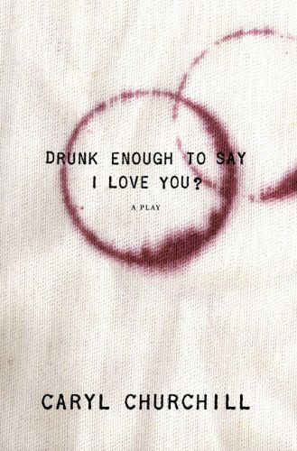 Drunk Enough to Say I Love You? - Caryl Churchill - Książki - Theatre Communications Group - 9781559363112 - 1 kwietnia 2007