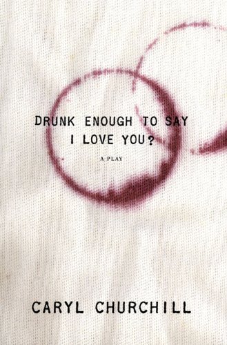 Cover for Caryl Churchill · Drunk Enough to Say I Love You? (Paperback Book) (2007)