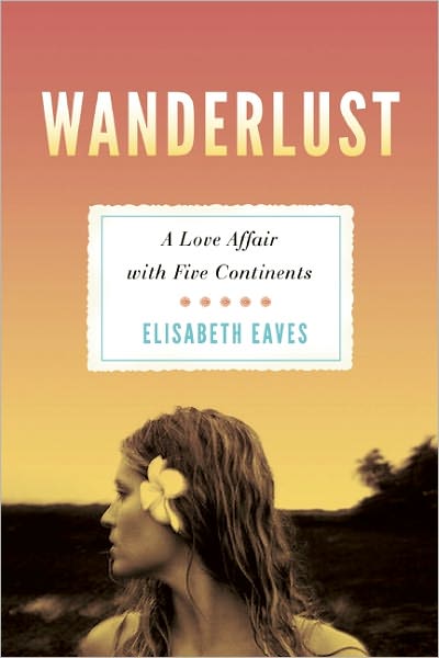 Wanderlust: A Love Affair with Five Continents - Elisabeth Eaves - Books - Seal Press - 9781580053112 - May 24, 2011