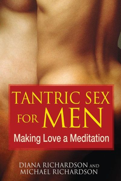 Tantric Sex for Men: Making Love a Meditation - Diana Richardson - Kirjat - Inner Traditions Bear and Company - 9781594773112 - keskiviikko 23. kesäkuuta 2010