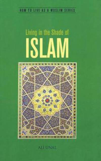 Living in the Shade of Islam: How to Live As A Muslim - Ali Unal - Books - The Light Inc - 9781597842112 - February 16, 2013