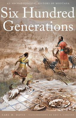 Cover for Carl M. Davis · Six Hundred Generations: An Archaeological History of Montana (Paperback Book) (2019)