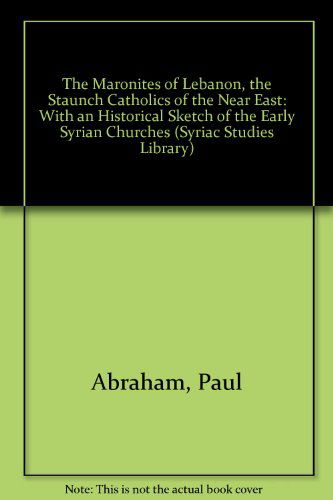 Cover for Paul Abraham · The Maronites of Lebanon, the Staunch Catholics of the Near East: With an Historical Sketch of the Early Syrian Churches - Syriac Studies Library (Hardcover Book) [Reprint edition] (2012)