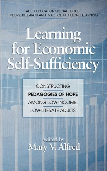 Learning for Economic Self-sufficiency: Constructing Pedagogies of Hope Among Low-income, Low-literate Adults (Hc) - Mary V Alfred - Books - Information Age Publishing - 9781617351112 - July 28, 2010