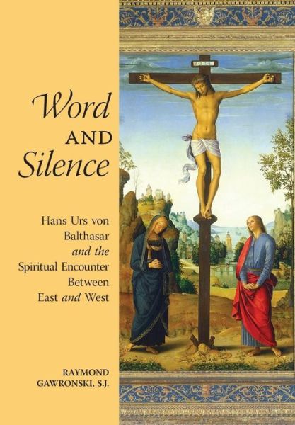 Cover for Raymond Gawronski · Word and Silence: Hans Urs Von Balthasar and the Spiritual Encounter Between East and West (Hardcover Book) (2015)