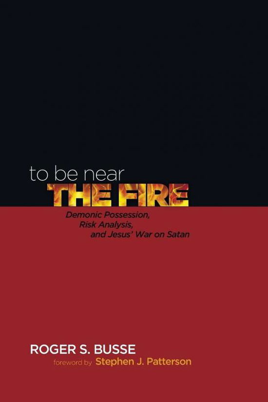 To Be Near the Fire: Demonic Possession, Risk Analysis, and Jesus' War on Satan - Roger S. Busse - Books - Resource Publications - 9781625648112 - July 18, 2014